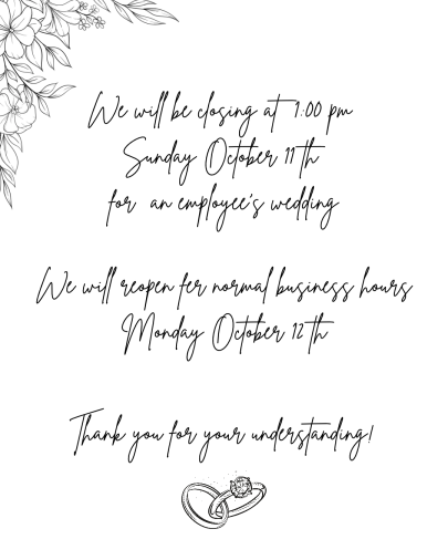 We will be closing early Sunday October 11 for an employee’s wedding (1)